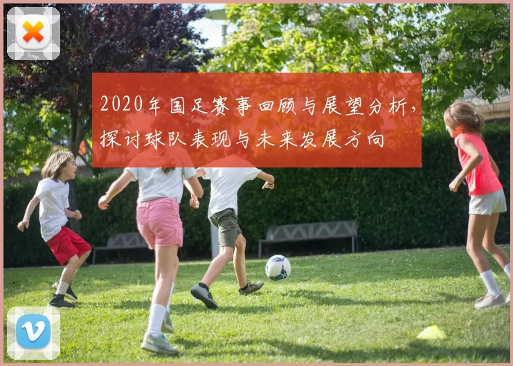 2020年国足赛事回顾与展望分析，探讨球队表现与未来发展方向